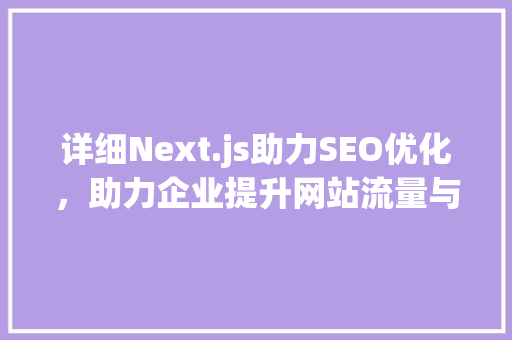 详细Next.js助力SEO优化，助力企业提升网站流量与品牌价值