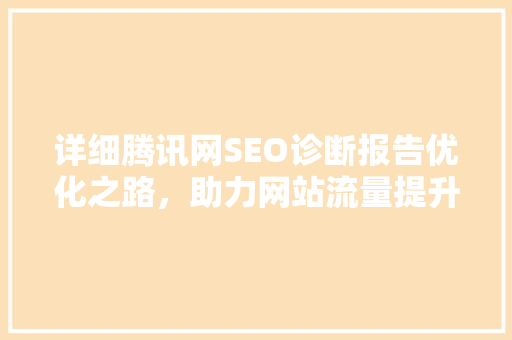 详细腾讯网SEO诊断报告优化之路，助力网站流量提升