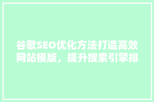 谷歌SEO优化方法打造高效网站模版，提升搜索引擎排名