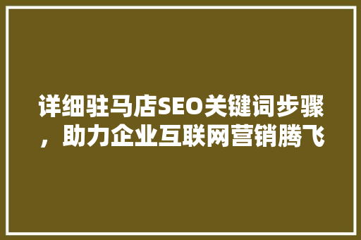 详细驻马店SEO关键词步骤，助力企业互联网营销腾飞