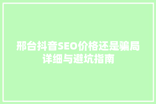 邢台抖音SEO价格还是骗局详细与避坑指南