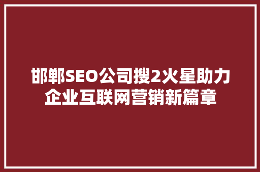 邯郸SEO公司搜2火星助力企业互联网营销新篇章