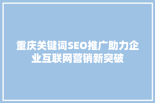 重庆关键词SEO推广助力企业互联网营销新突破