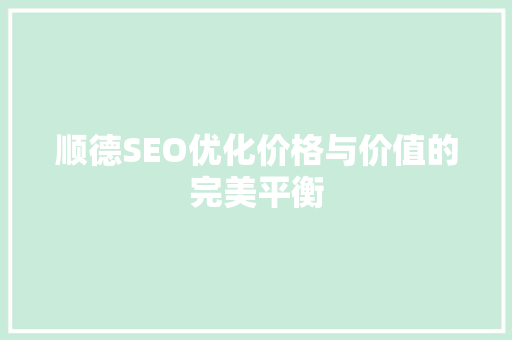 顺德SEO优化价格与价值的完美平衡
