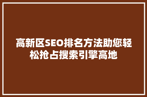 高新区SEO排名方法助您轻松抢占搜索引擎高地