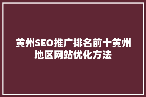 黄州SEO推广排名前十黄州地区网站优化方法