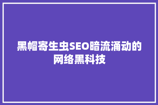 黑帽寄生虫SEO暗流涌动的网络黑科技