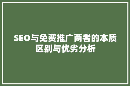 SEO与免费推广两者的本质区别与优劣分析
