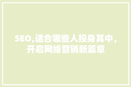 SEO,适合哪些人投身其中，开启网络营销新篇章