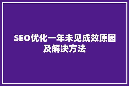 SEO优化一年未见成效原因及解决方法