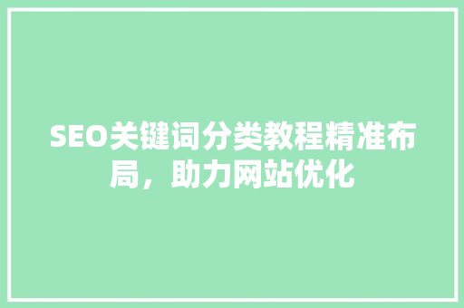 SEO关键词分类教程精准布局，助力网站优化