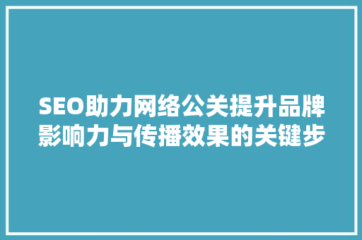 SEO助力网络公关提升品牌影响力与传播效果的关键步骤