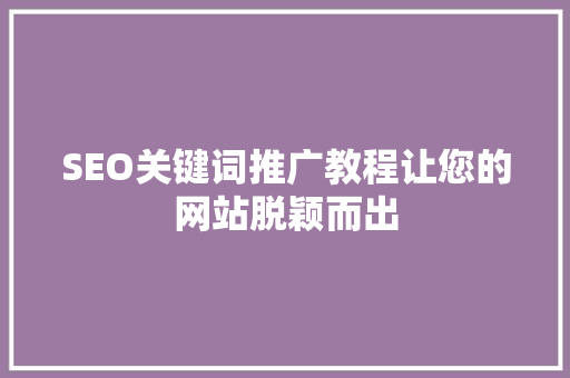 SEO关键词推广教程让您的网站脱颖而出