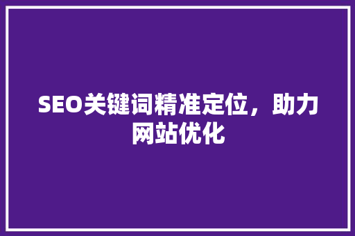 SEO关键词精准定位，助力网站优化