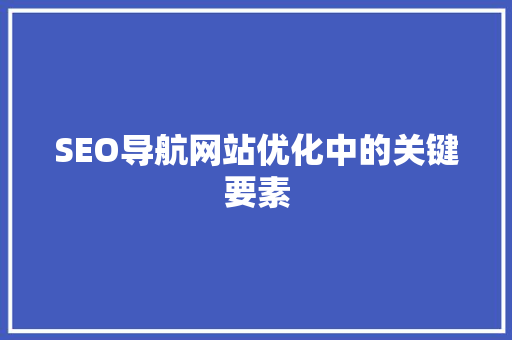 SEO导航网站优化中的关键要素