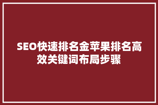 SEO快速排名金苹果排名高效关键词布局步骤