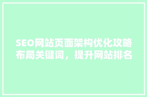 SEO网站页面架构优化攻略布局关键词，提升网站排名