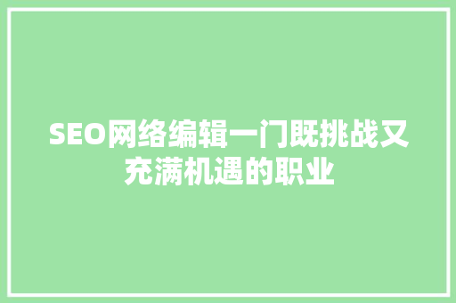 SEO网络编辑一门既挑战又充满机遇的职业
