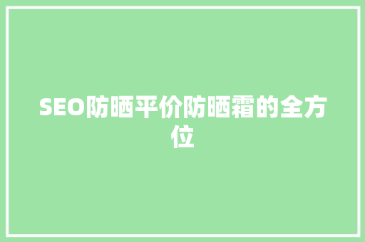 SEO防晒平价防晒霜的全方位