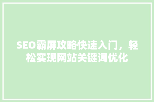 SEO霸屏攻略快速入门，轻松实现网站关键词优化