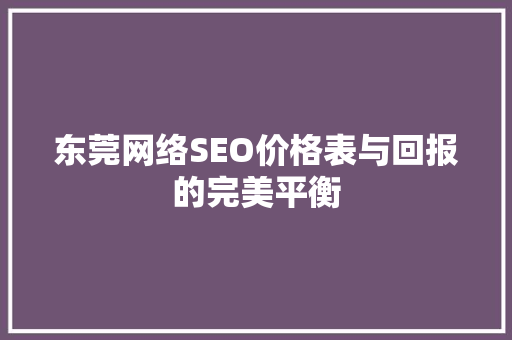 东莞网络SEO价格表与回报的完美平衡