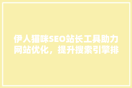伊人猫咪SEO站长工具助力网站优化，提升搜索引擎排名