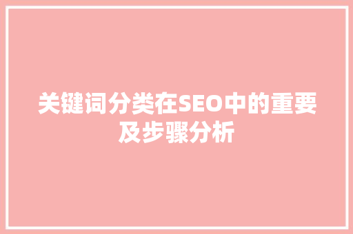 关键词分类在SEO中的重要及步骤分析