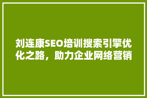 刘连康SEO培训搜索引擎优化之路，助力企业网络营销
