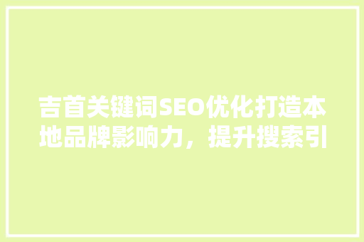 吉首关键词SEO优化打造本地品牌影响力，提升搜索引擎排名