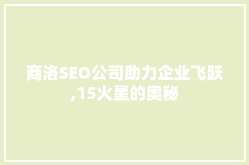 商洛SEO公司助力企业飞跃,15火星的奥秘