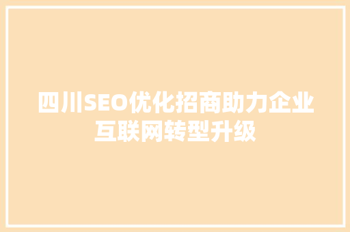四川SEO优化招商助力企业互联网转型升级