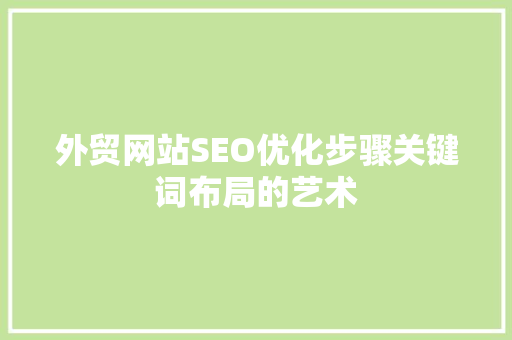 外贸网站SEO优化步骤关键词布局的艺术