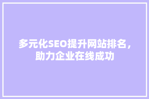 多元化SEO提升网站排名，助力企业在线成功
