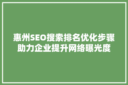 惠州SEO搜索排名优化步骤助力企业提升网络曝光度