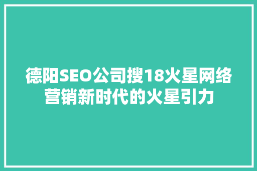 德阳SEO公司搜18火星网络营销新时代的火星引力