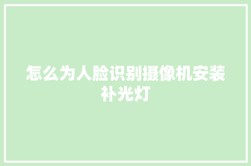 怎么为人脸识别摄像机安装补光灯