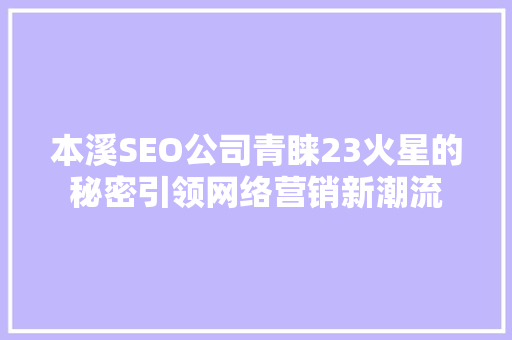 本溪SEO公司青睐23火星的秘密引领网络营销新潮流