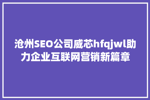 沧州SEO公司威芯hfqjwl助力企业互联网营销新篇章