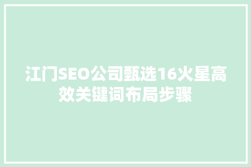 江门SEO公司甄选16火星高效关键词布局步骤