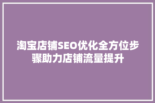 淘宝店铺SEO优化全方位步骤助力店铺流量提升