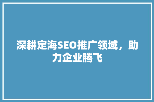 深耕定海SEO推广领域，助力企业腾飞