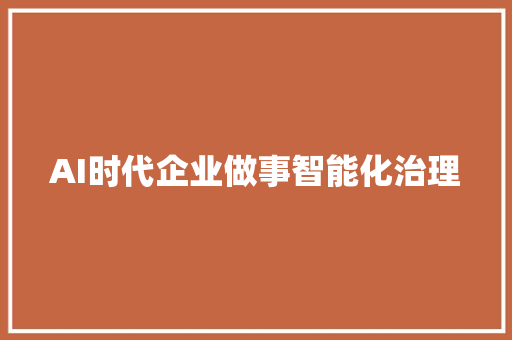 AI时代企业做事智能化治理