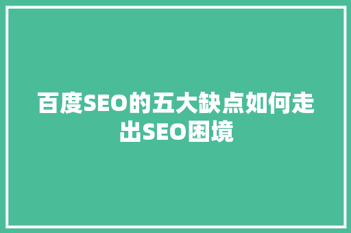 百度SEO的五大缺点如何走出SEO困境