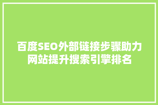 百度SEO外部链接步骤助力网站提升搜索引擎排名