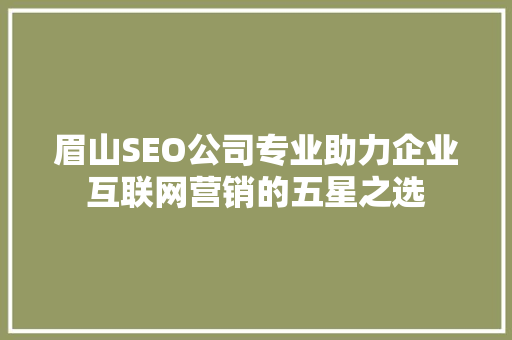 眉山SEO公司专业助力企业互联网营销的五星之选