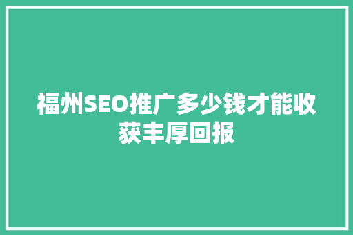 福州SEO推广多少钱才能收获丰厚回报