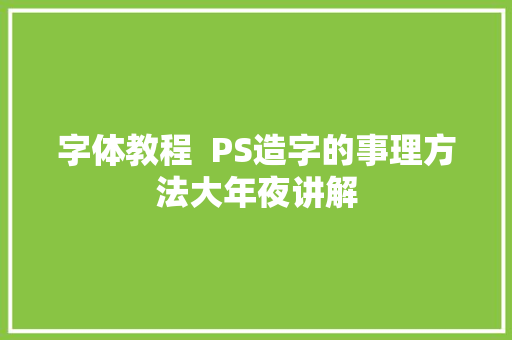 字体教程  PS造字的事理方法大年夜讲解