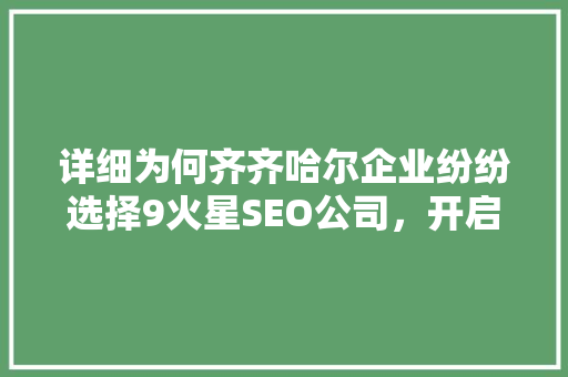 详细为何齐齐哈尔企业纷纷选择9火星SEO公司，开启数字营销新篇章