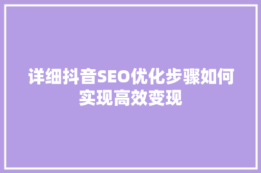 详细抖音SEO优化步骤如何实现高效变现