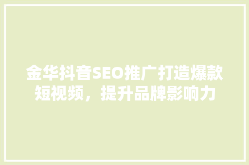 金华抖音SEO推广打造爆款短视频，提升品牌影响力